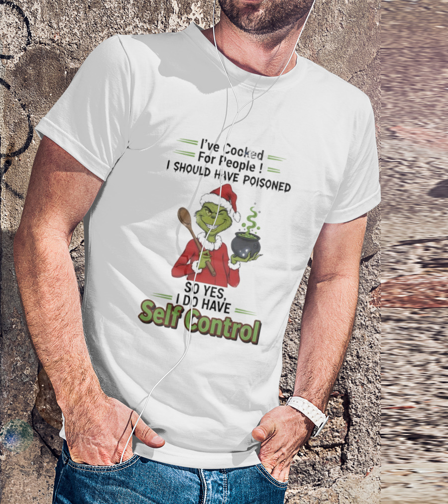 Grinch Cooked For People I Should Have Poisoned So Yes I Do Have Self Control Christmas T-Shirt