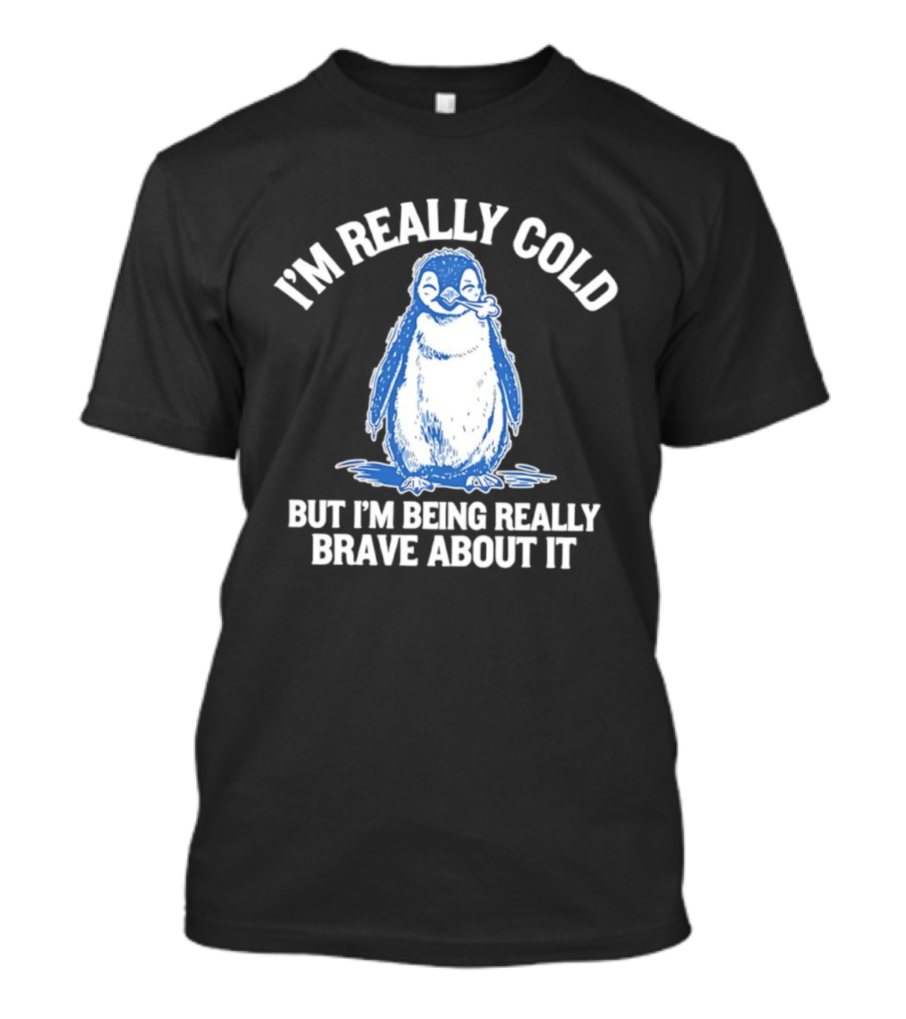 Penguin I’m Really Cold But I’m Being Really Brave About It T-Shirt