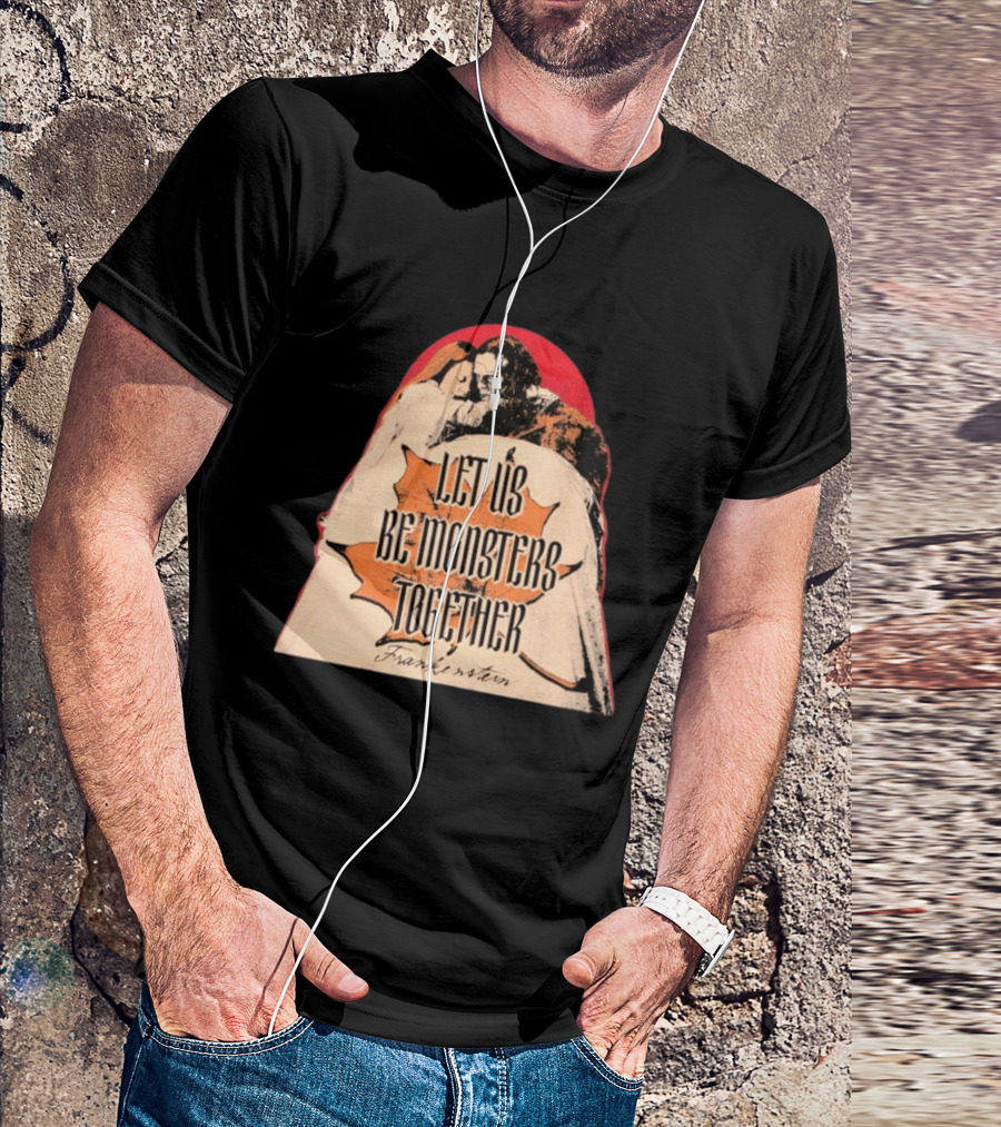 Let Us Be Monsters Together Frankenstein T-Shirt