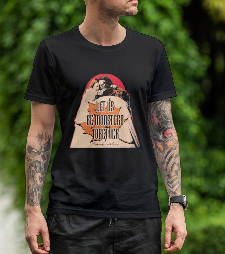 Let Us Be Monsters Together Frankenstein T-Shirt