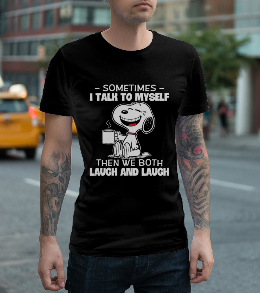 Snoopy Sometimes I Talk To Myself Then We Both Laugh And Laugh T-Shirt