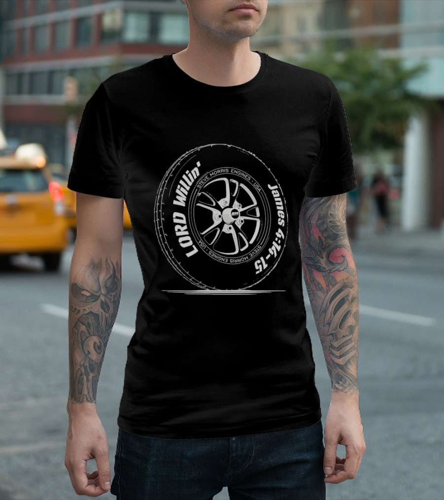 Steve Morris Engines Lord Willin' James 4:15 Tire T-Shirt