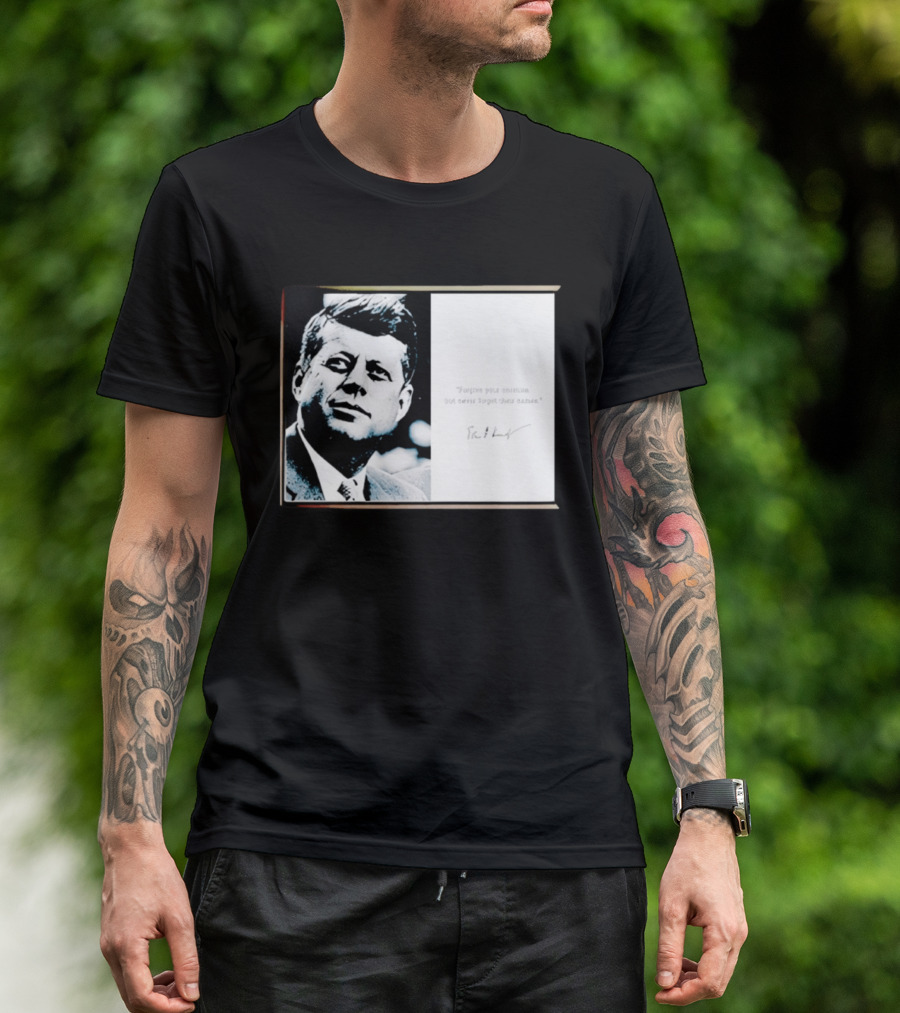 JFK Forgive Your Enemies But Never Forget Their Names Quote With John F. Kennedy T-Shirt