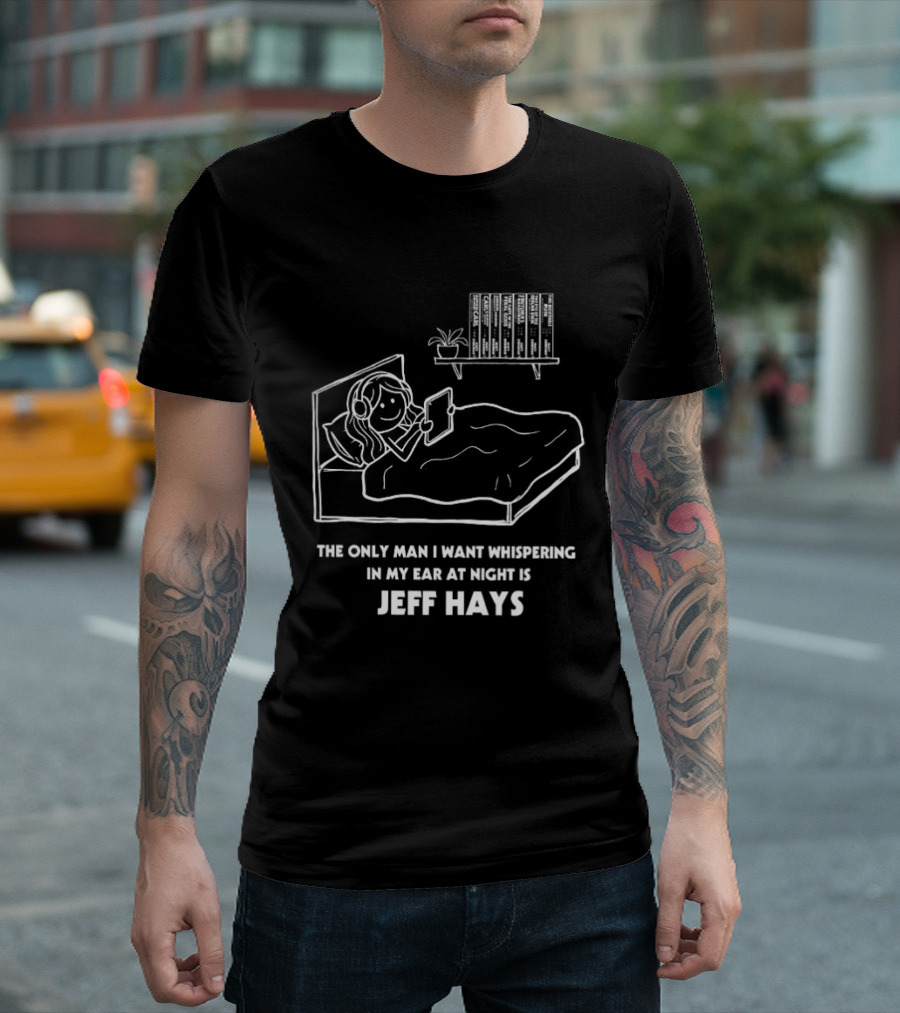 The Only Man I Want Whispering In My Ear At Night Is Jeff Hays Bedtime Humor T-Shirt