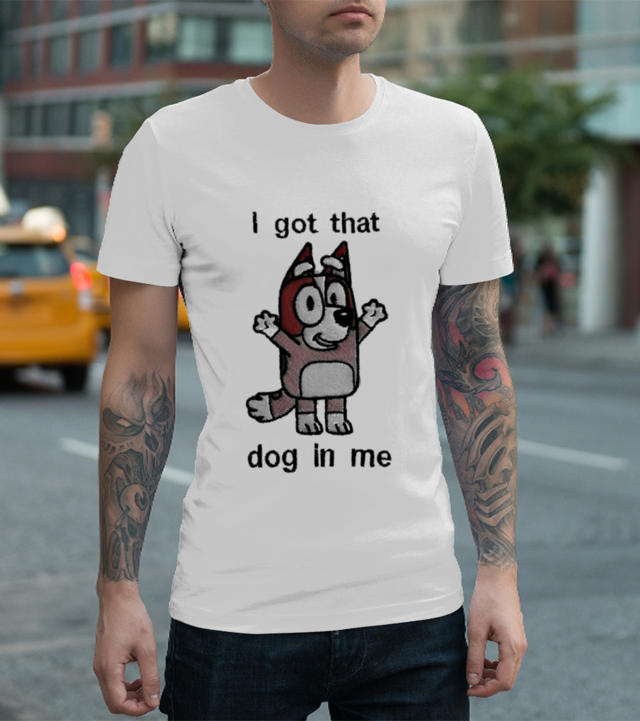 Bluey I Got That Dog In Me Cartoon Character Fun T-Shirt