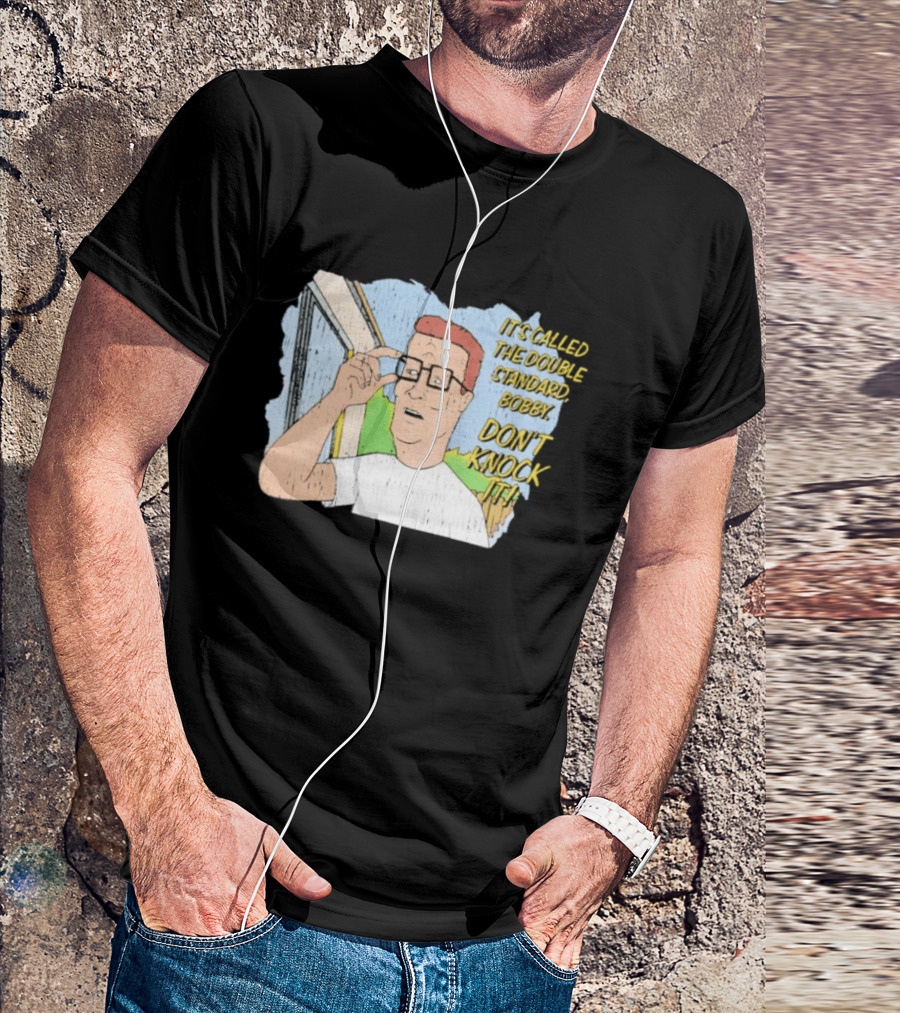 King Of The Hill It's Called The Double Standard Bobby Don't Knock It T-Shirt