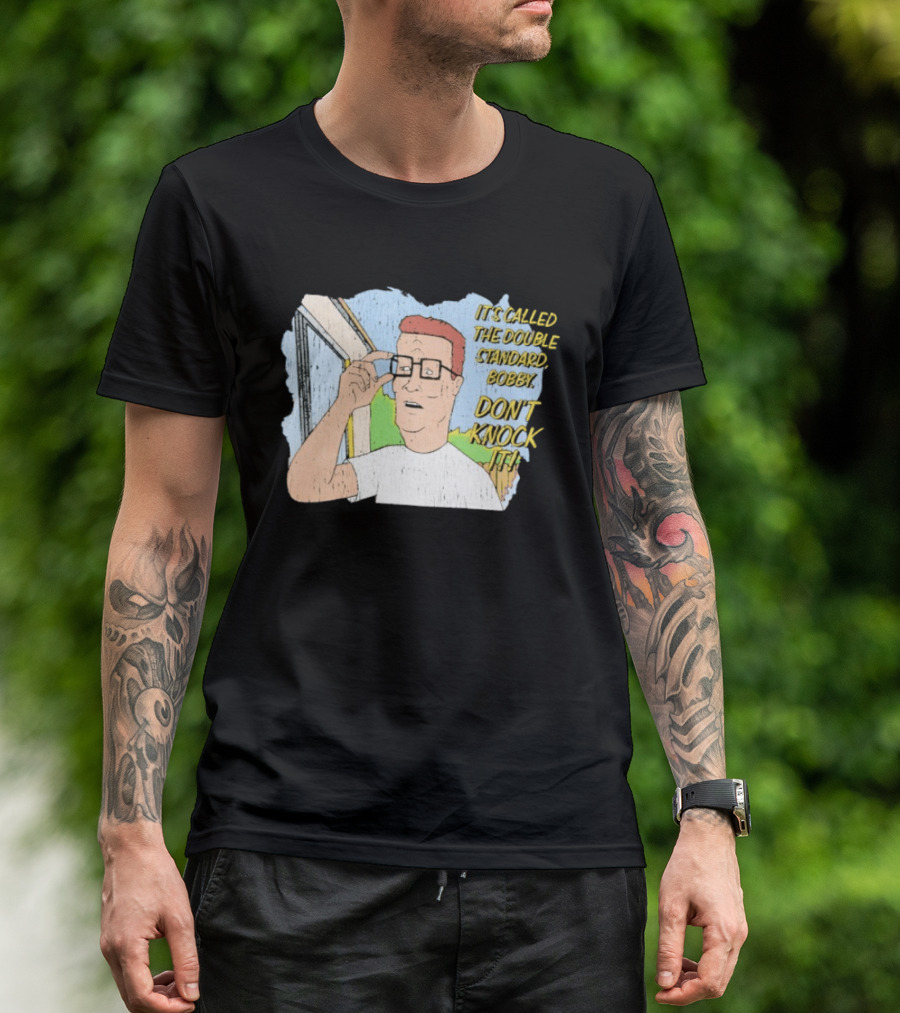 King Of The Hill It's Called The Double Standard Bobby Don't Knock It T-Shirt