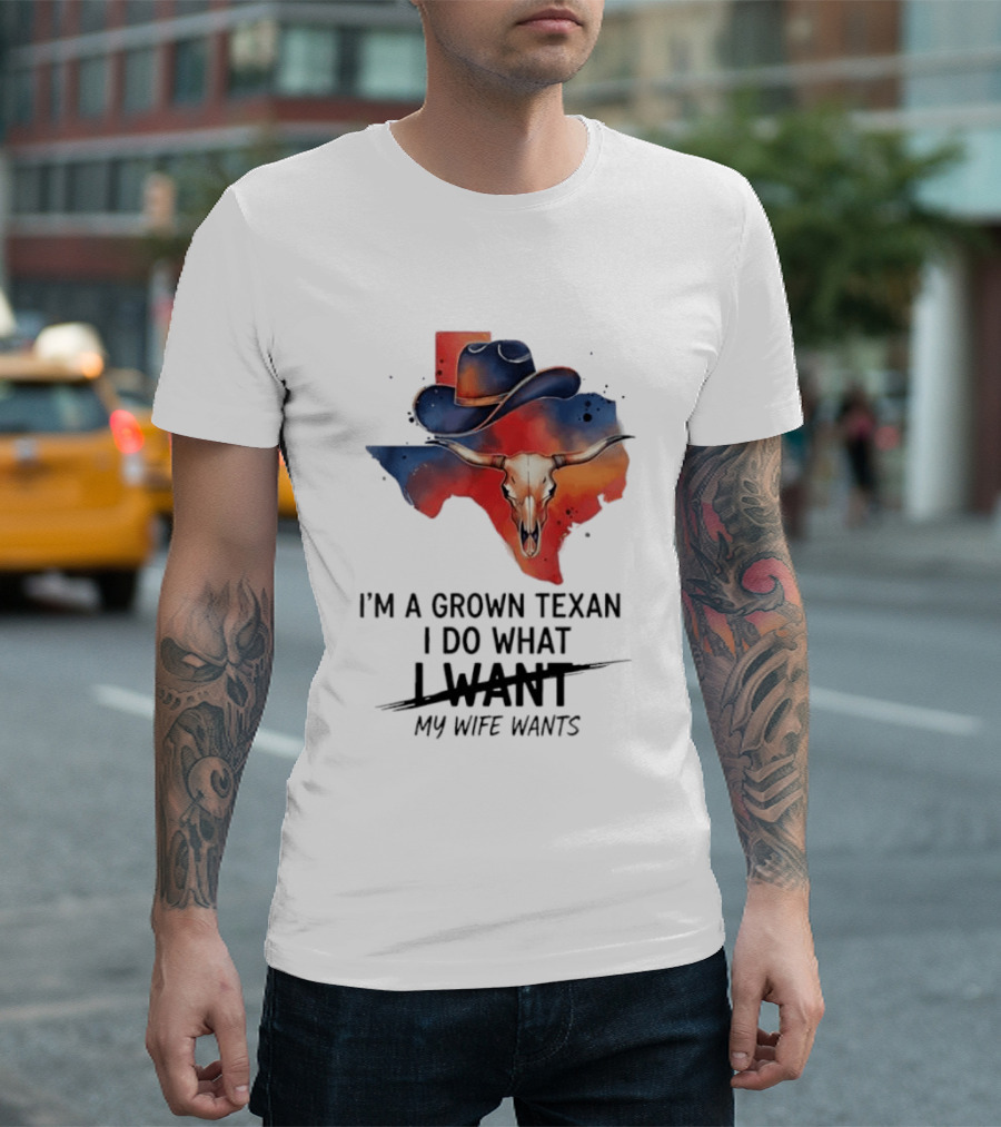 I'm A Grown Texan I Do What I Want My Wife Wants Texas Cowboy Hat Longhorn Skull T-Shirt