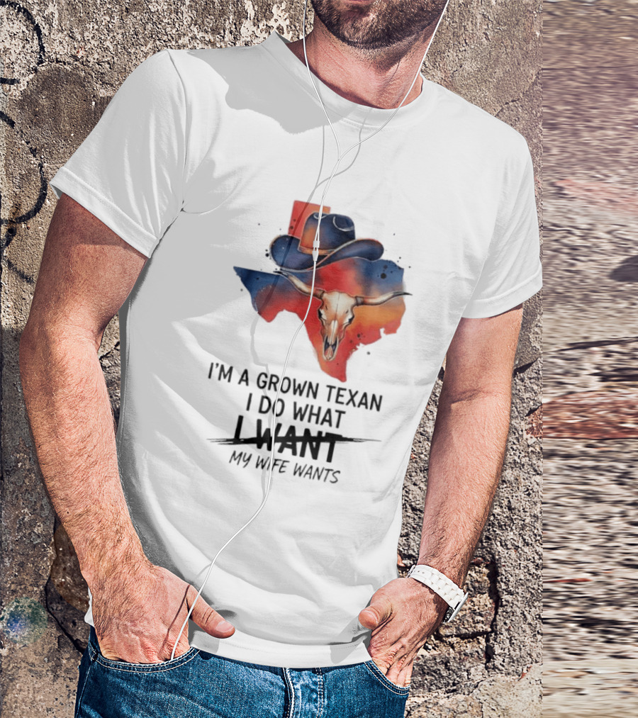 I'm A Grown Texan I Do What I Want My Wife Wants Texas Cowboy Hat Longhorn Skull T-Shirt