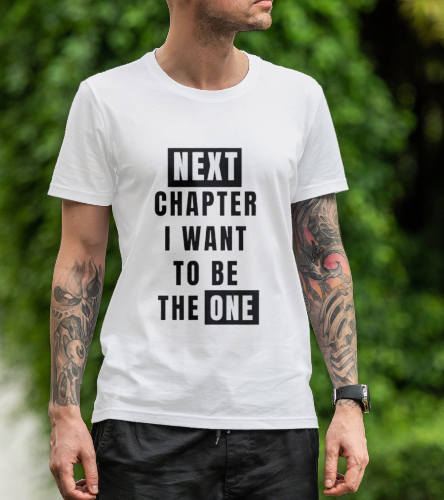 Next Chapter I Want To Be The One T-Shirt
