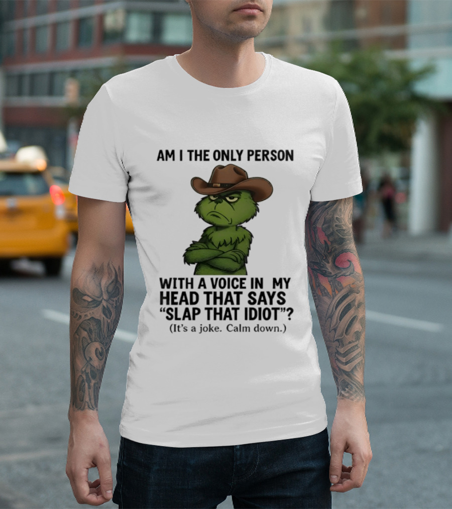Grinch Am I The Only Person With A Voice In My Head That Says Slap That Idiot Cowboy Hat Joke Calm Down T-Shirt