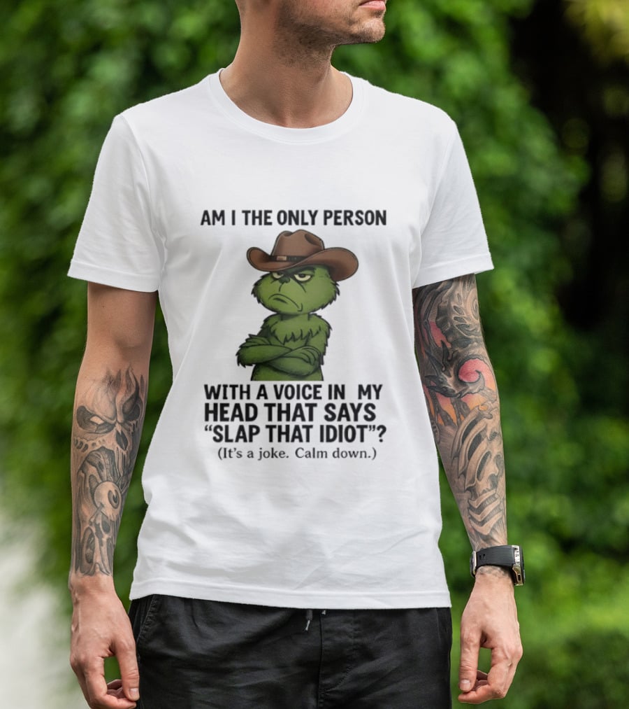 Grinch Am I The Only Person With A Voice In My Head That Says Slap That Idiot Cowboy Hat Joke Calm Down T-Shirt