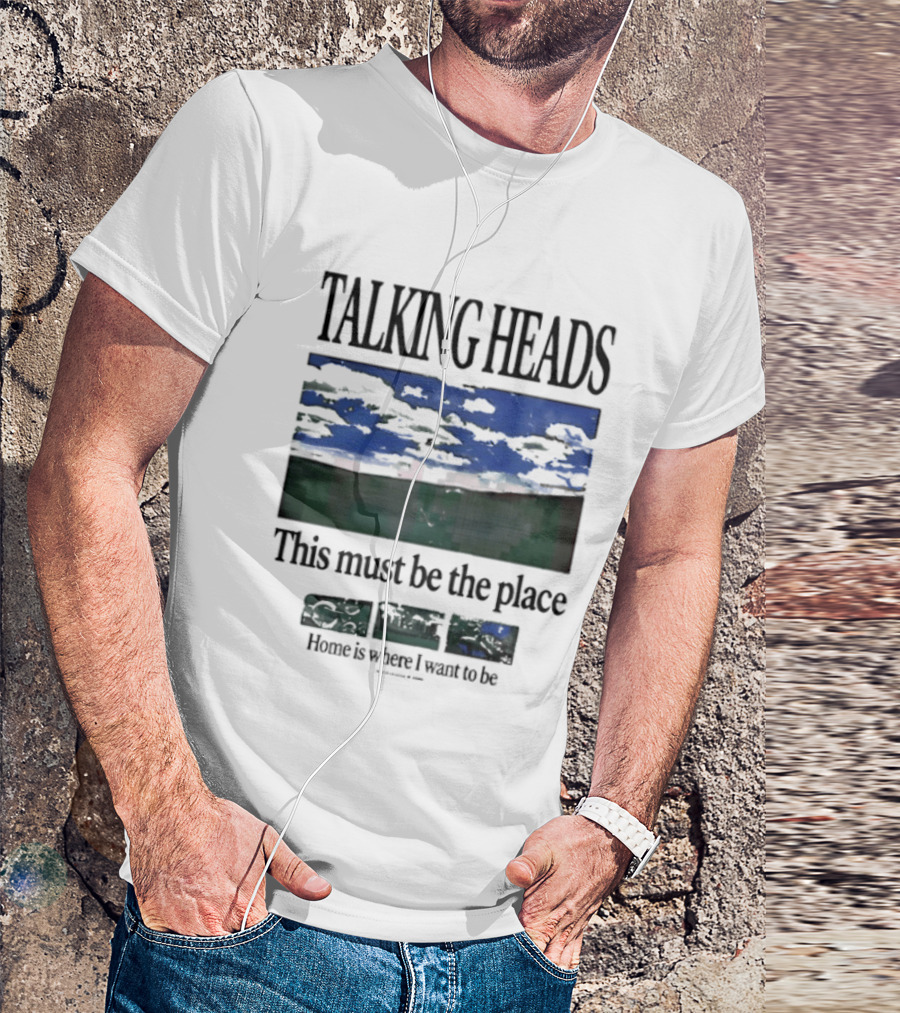 Talking Heads This Must Be The Place Home Is Where I Want To Be T-Shirt
