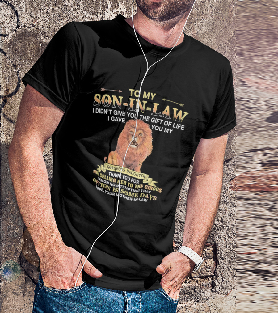 To My Son In Law I Didn't Give You The Gift Of Life I Gave You My Gorgeous Daughter Lion Mother In Law Message T-Shirt