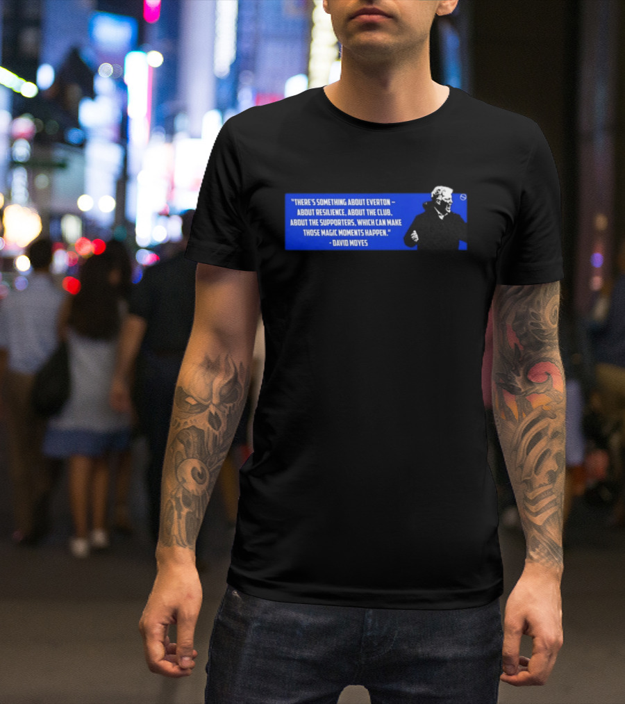 David Moyes Quote About Everton Resilience Club Supporters Magic Moments T-Shirt