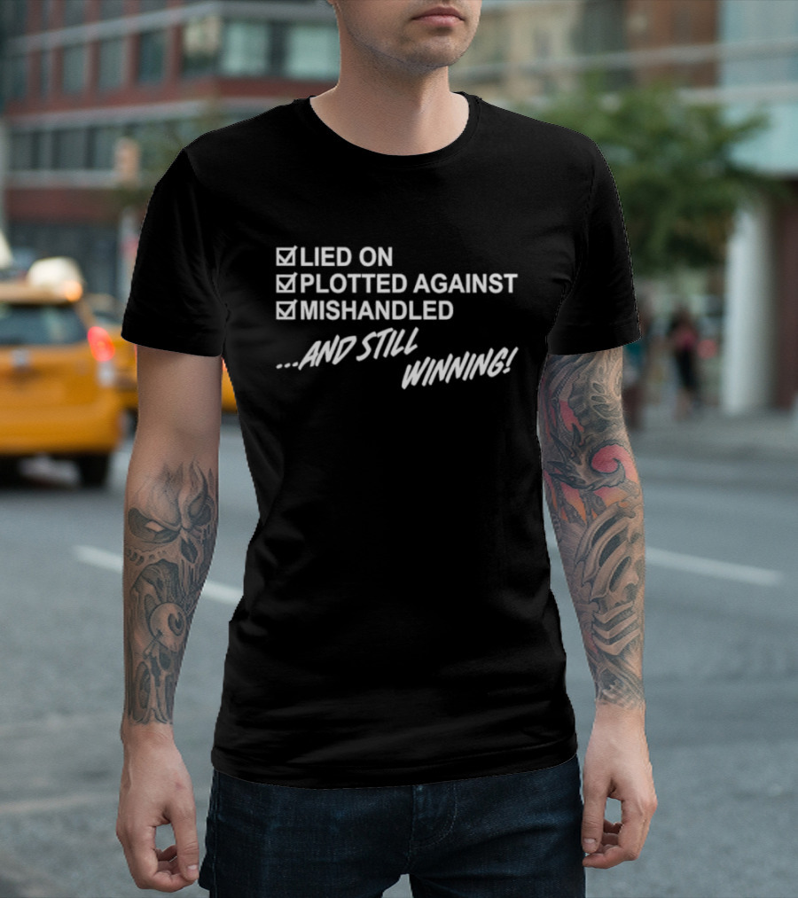 Lied On Plotted Against Mishandled And Still Winning T-Shirt