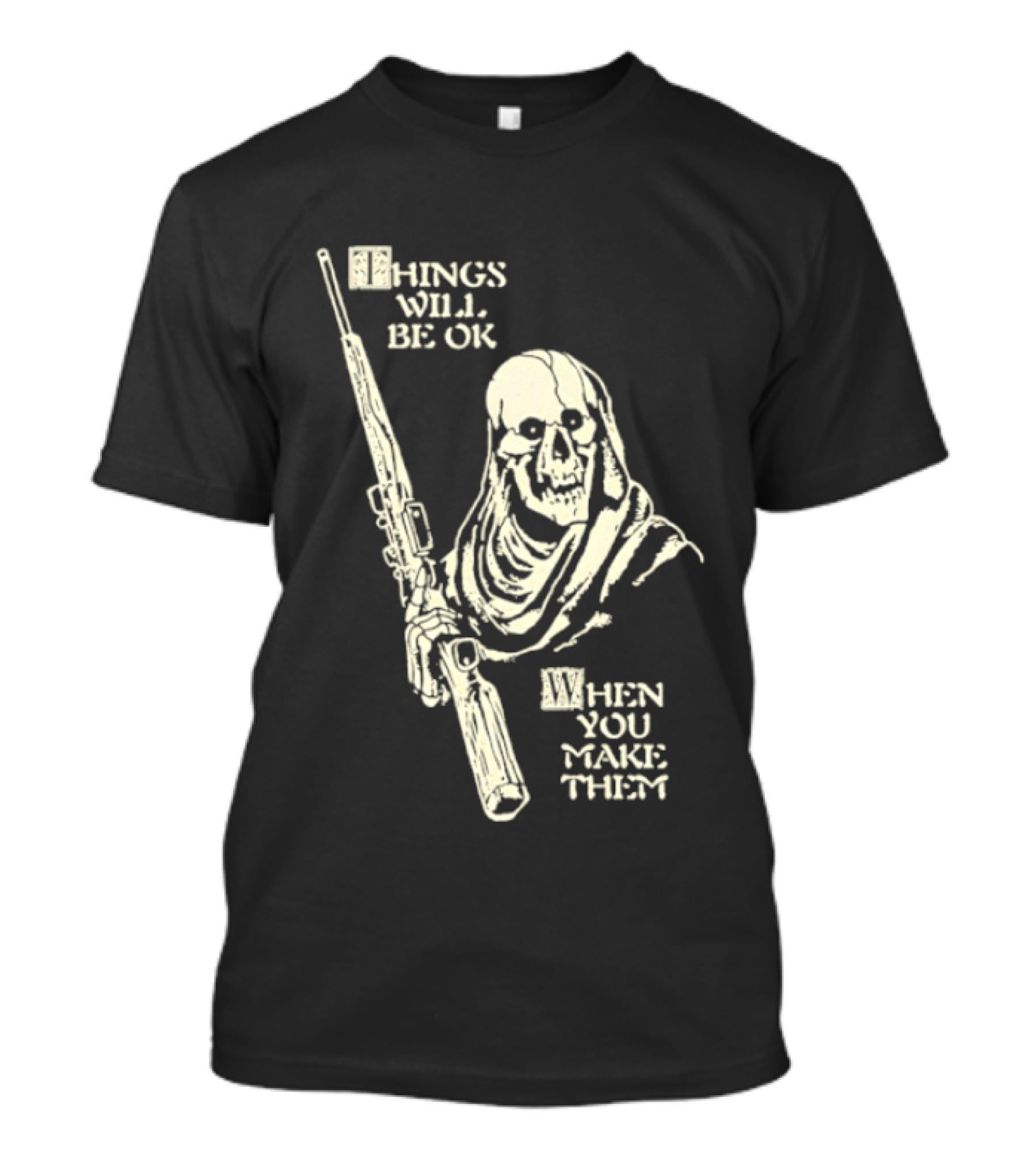 Things Will Be OK When You Make Them Skull Cloaked Figure With Gun T-Shirt
