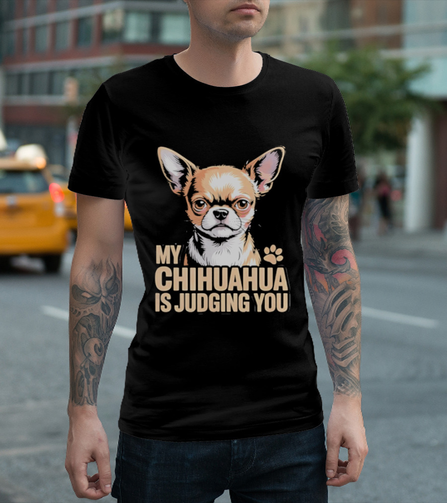 My Chihuahua Is Judging You Dog Lover Humorous Pet Expression T-Shirt