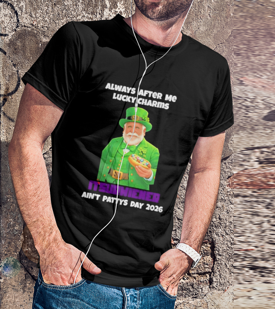 Saint Patrick's Day Always After Me Lucky Charms Itsurwiener Ain't Pattys Day 2026 T-Shirt