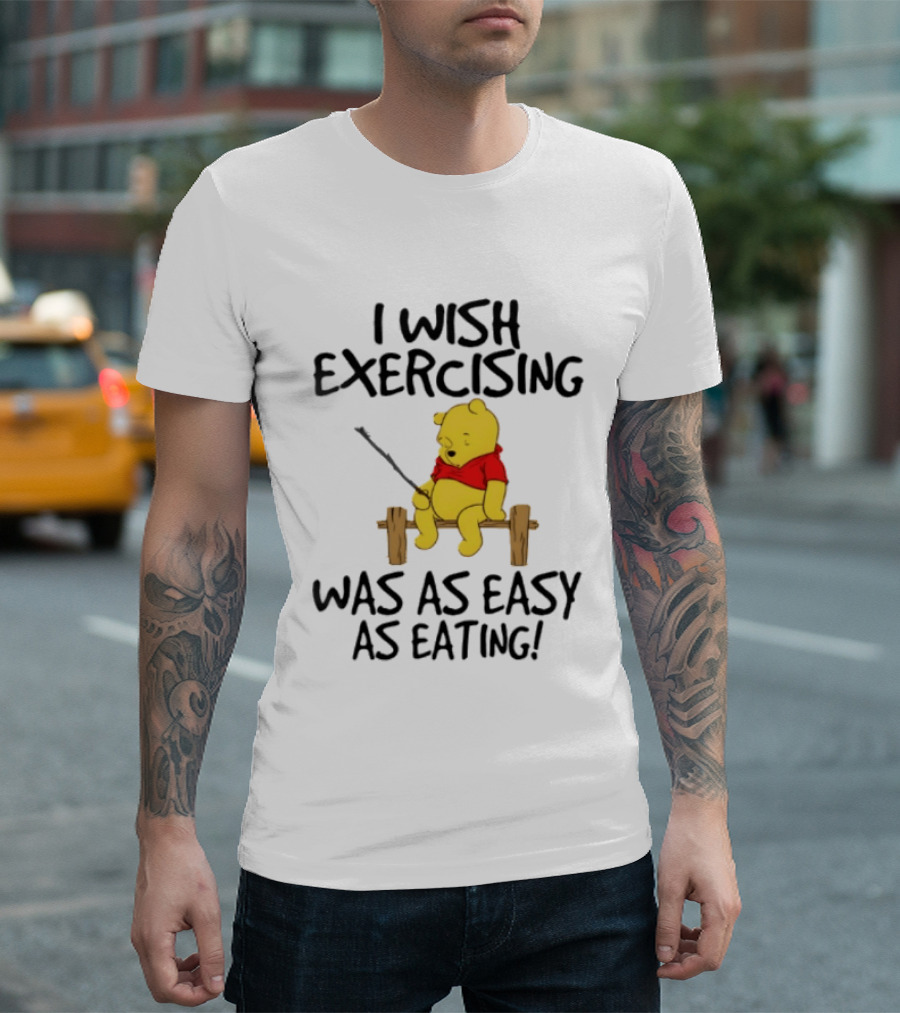 Trending Winnie The Pooh I Wish Exercising Was As Easy As Eating T-Shirt