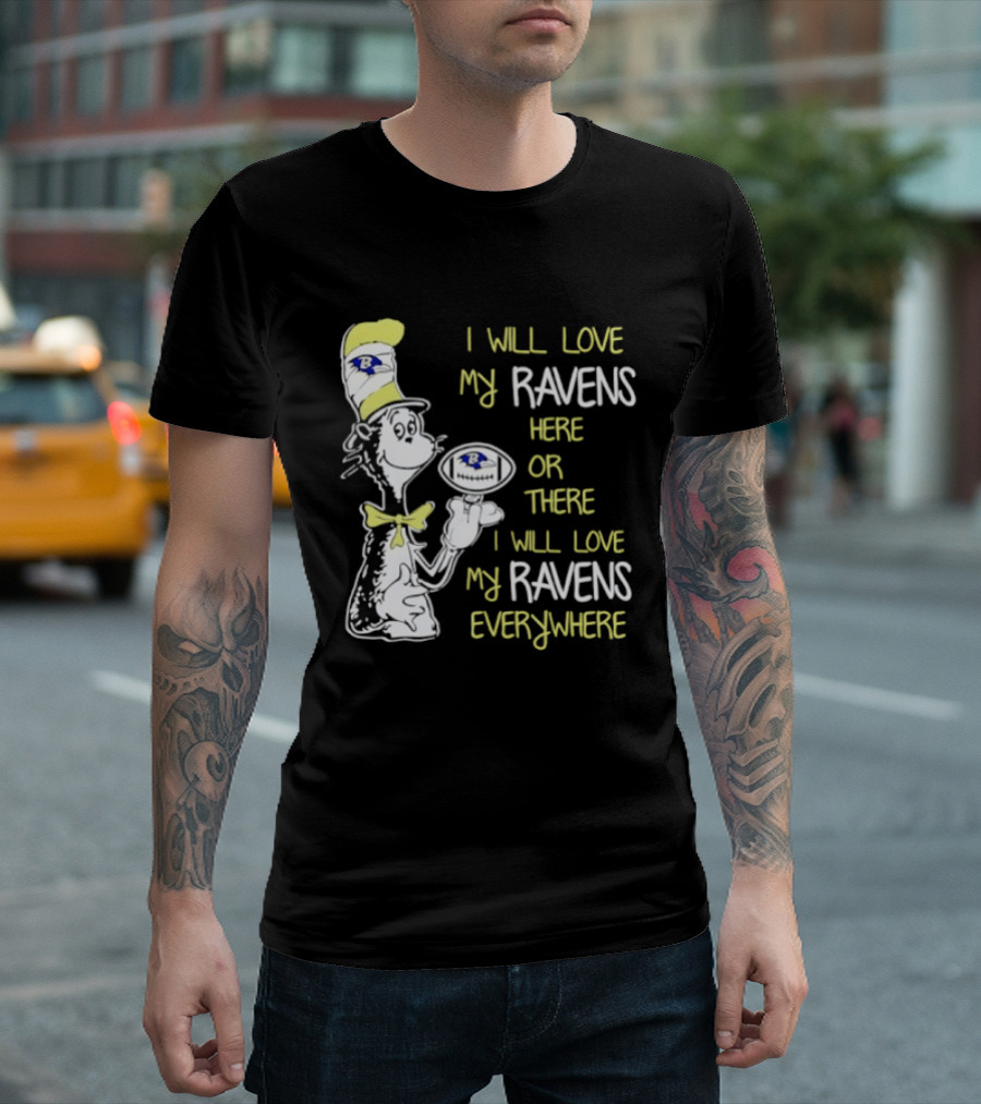 Baltimore Ravens Dr. Seuss I Will Love My Ravens Here Or There Everywhere T-Shirt