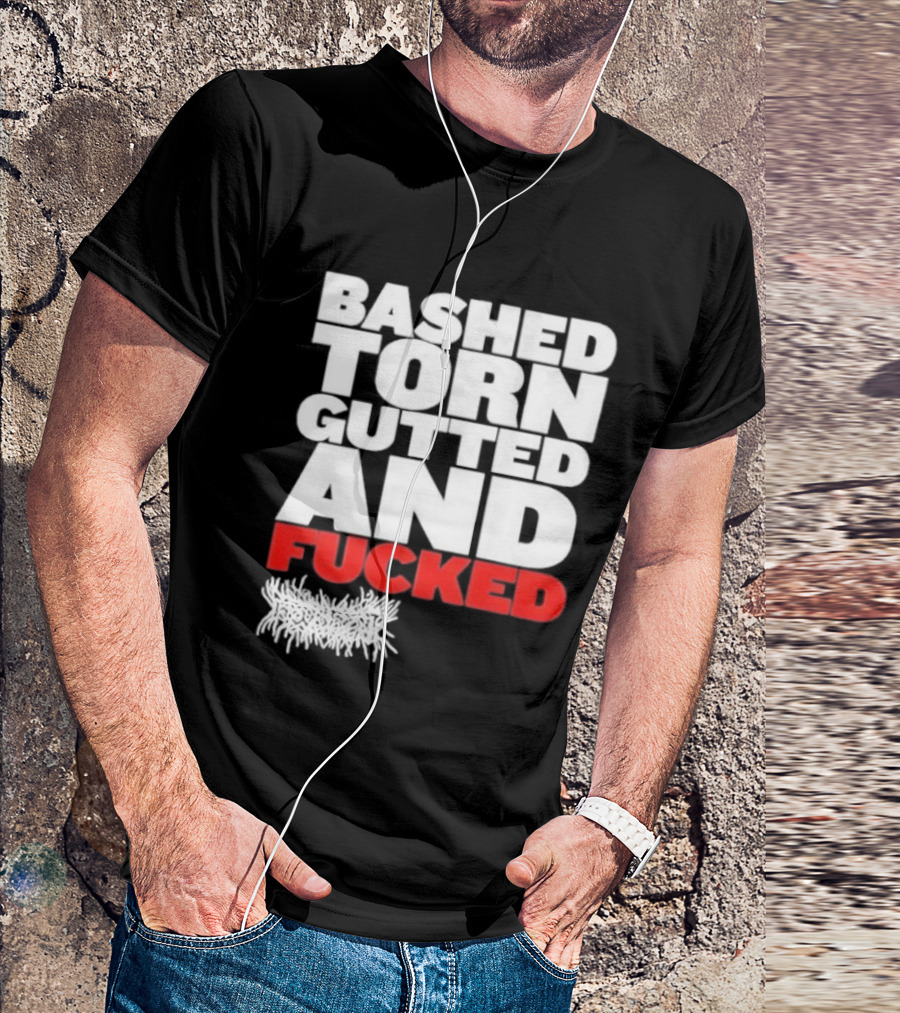 Bashed Torn Gutted And Fucked Distressed T-Shirt