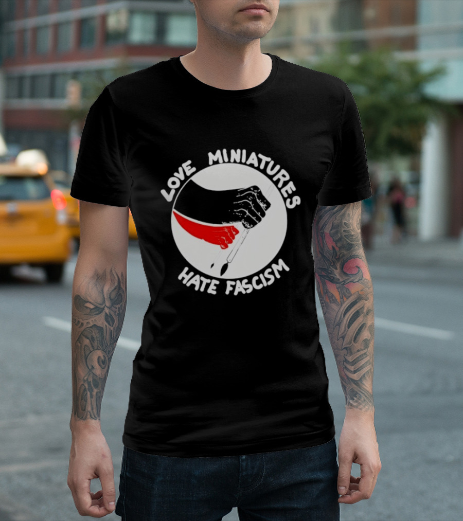 Love Miniatures Hate Fascism Hands And Red Paintbrush T-Shirt