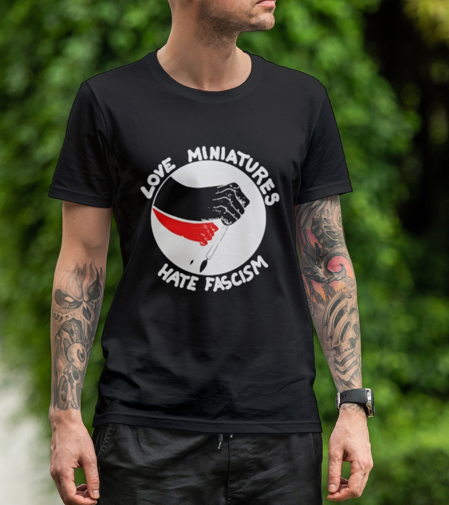 Love Miniatures Hate Fascism Hands And Red Paintbrush T-Shirt