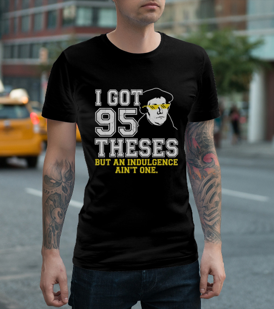 Martin Luther 95 Theses Indulgence Ain't One Meme T-Shirt