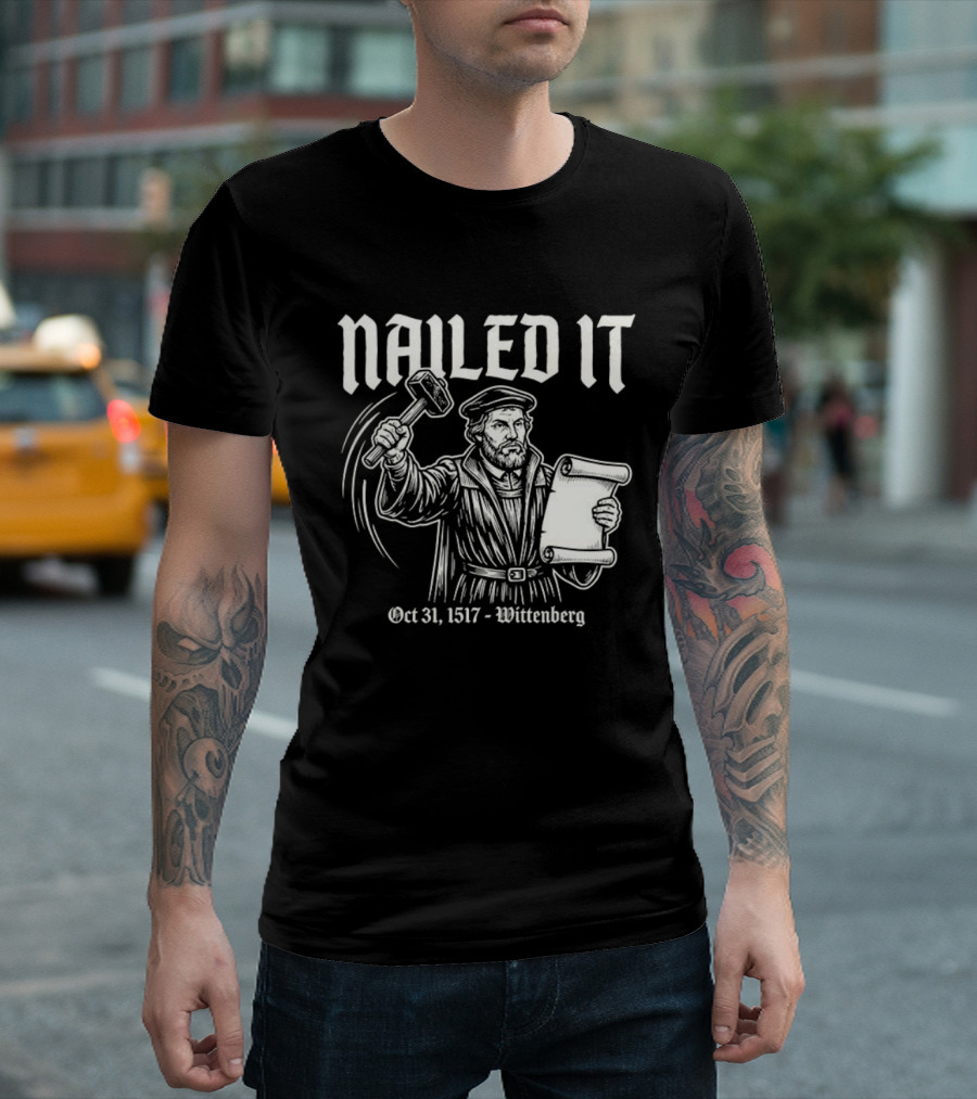 Nailed It Martin Luther Oct 31 1517 Wittenberg T-Shirt