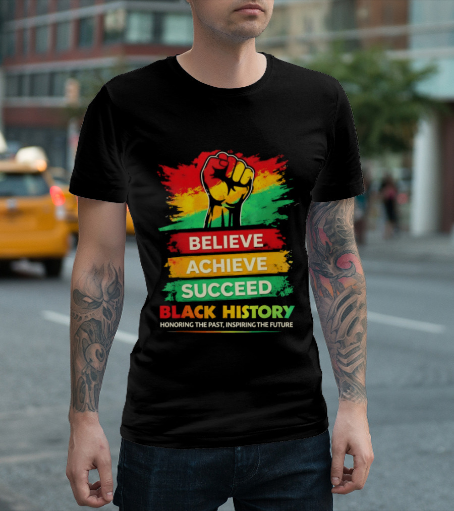 Believe Achieve Succeed Black History Honoring The Past Inspiring The Future T-Shirt