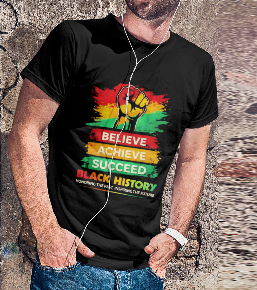 Believe Achieve Succeed Black History Honoring The Past Inspiring The Future T-Shirt