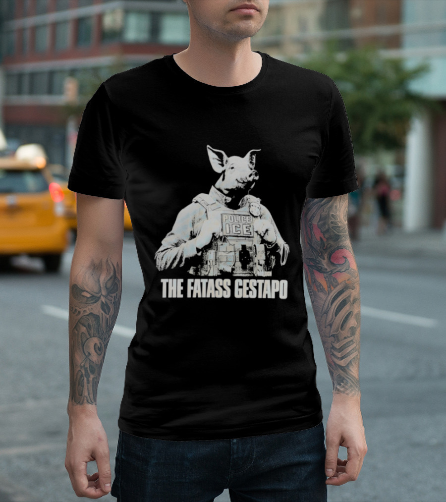 The Fatass Gestapo Pig Police ICE T-Shirt