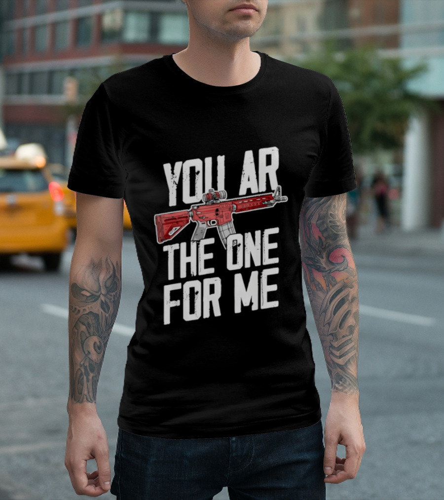 You AR The One For Me Rifle Valentine Love T-Shirt