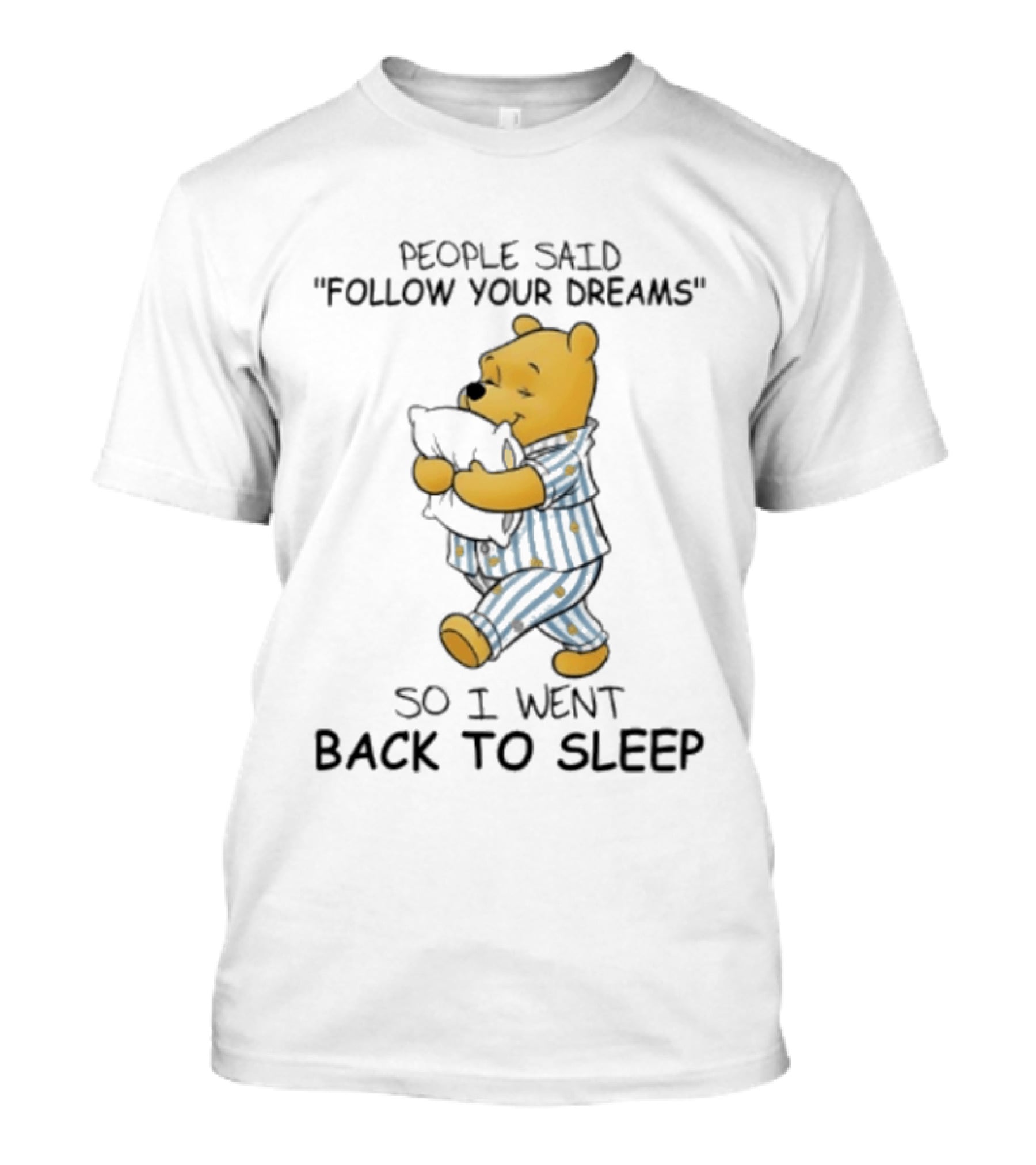 People Said Follow Your Dreams Winnie The Pooh So I Went Back To Sleep Pajamas T-Shirt