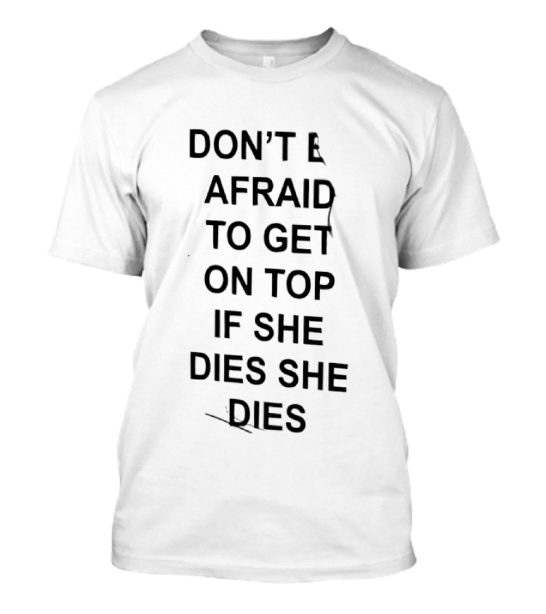 Don't Be Afraid To Get On Top If She Dies She Dies T-Shirt