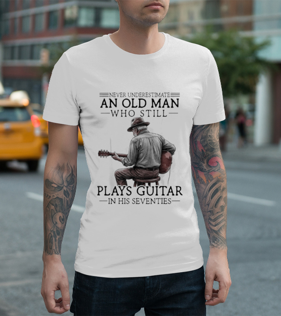 Never Underestimate An Old Man Who Still Plays Guitar In His Seventies T-Shirt