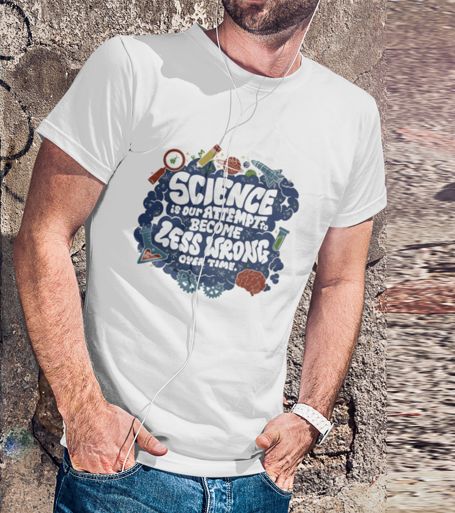 Science Is Our Attempt To Become Less Wrong Over Time Magnifying Glass Microscope Atom Molecule T-Shirt