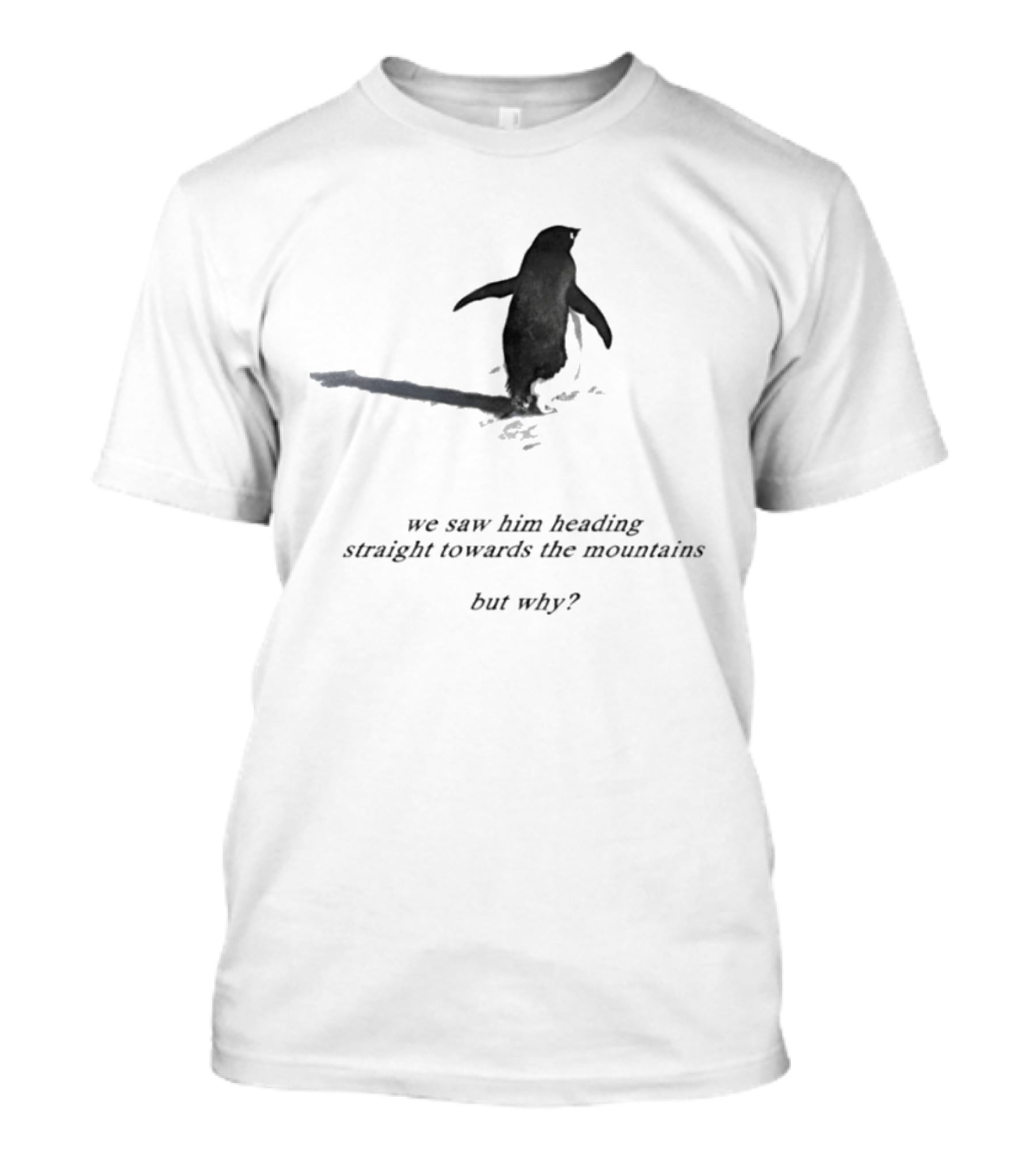 We Saw Him Heading Straight Towards The Mountains But Why Penguin Adventure T-Shirt