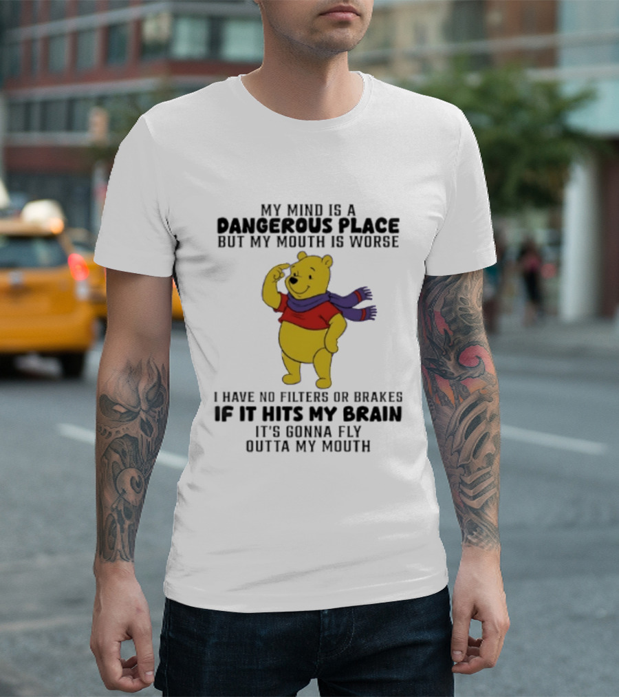 My Mind Is A Dangerous Place But My Mouth Is Worse Winnie The Pooh No Filters If It Hits My Brain T-Shirt