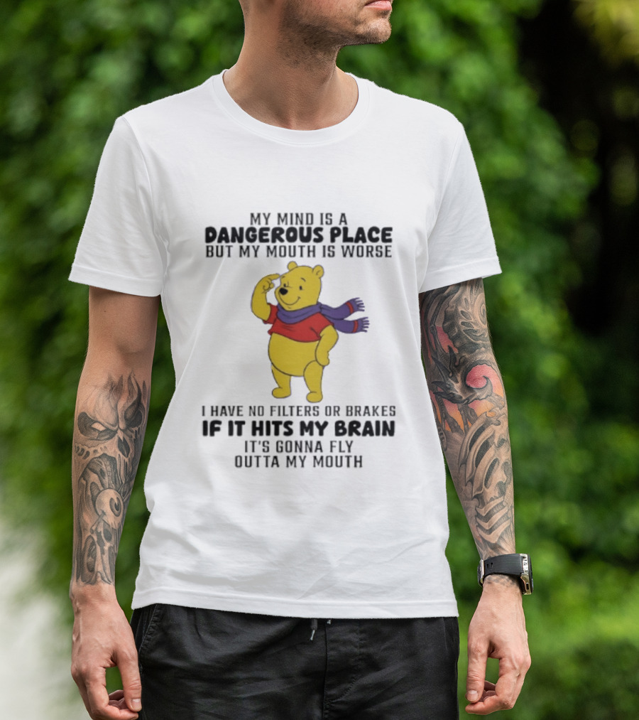 My Mind Is A Dangerous Place But My Mouth Is Worse Winnie The Pooh No Filters If It Hits My Brain T-Shirt