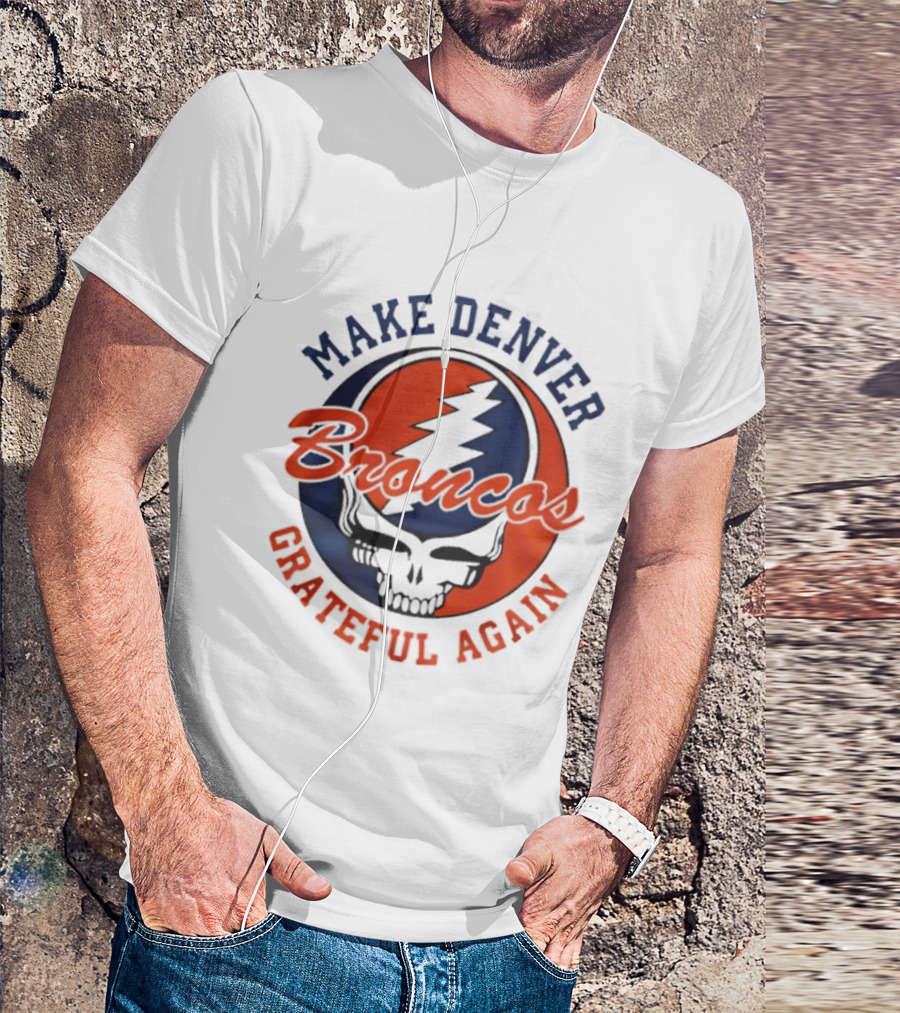 Make Denver Broncos Grateful Again T-Shirt