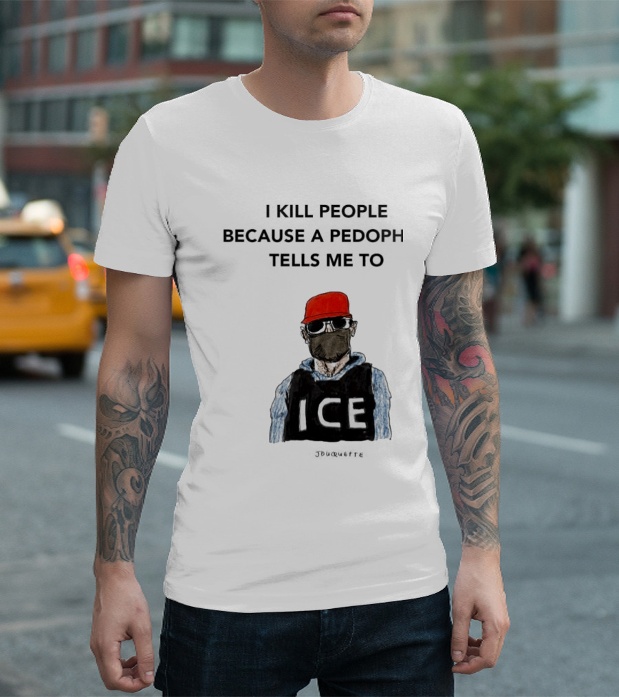 I Kill People Because A Pedophile Tells Me To ICE Agent Satire T-Shirt