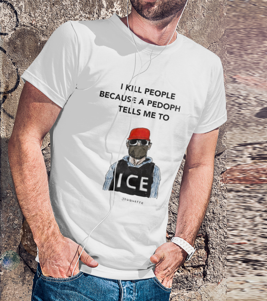 I Kill People Because A Pedophile Tells Me To ICE Agent Satire T-Shirt
