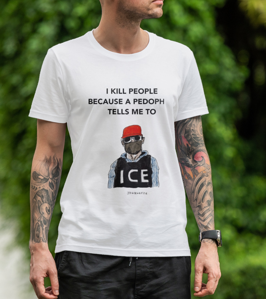 I Kill People Because A Pedophile Tells Me To ICE Agent Satire T-Shirt
