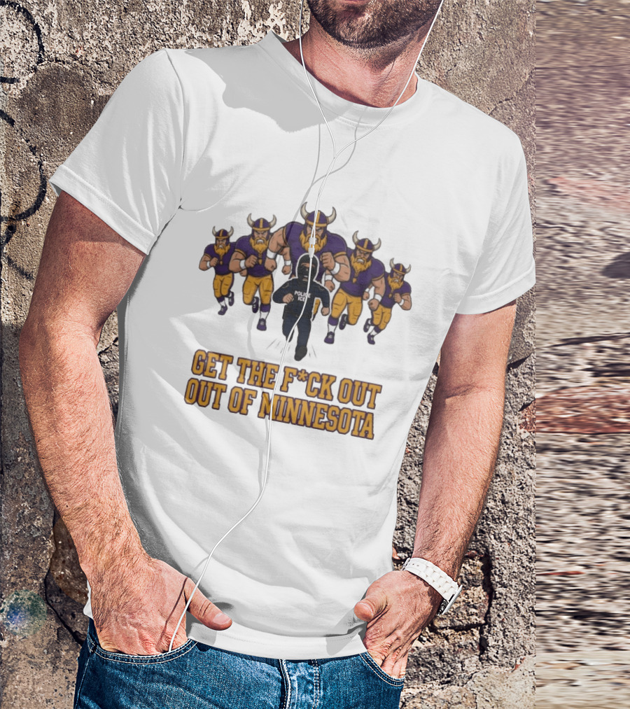 Get The F*ck Out Of Minnesota Vikings ICE Enforcement T-Shirt