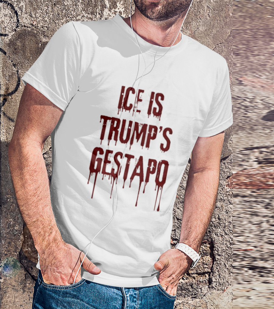 ICE Is Trump's Gestapo Statement In Dripping Red T-Shirt