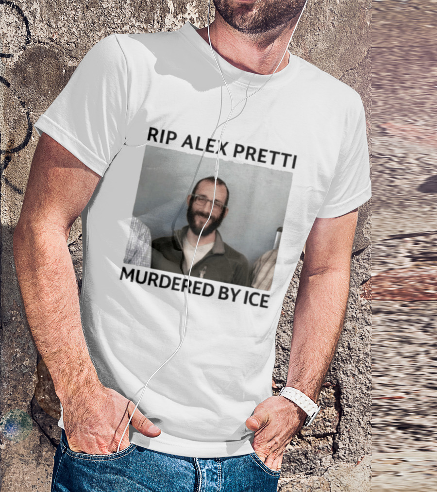 RIP Alex Pretti Murdered By ICE T-Shirt