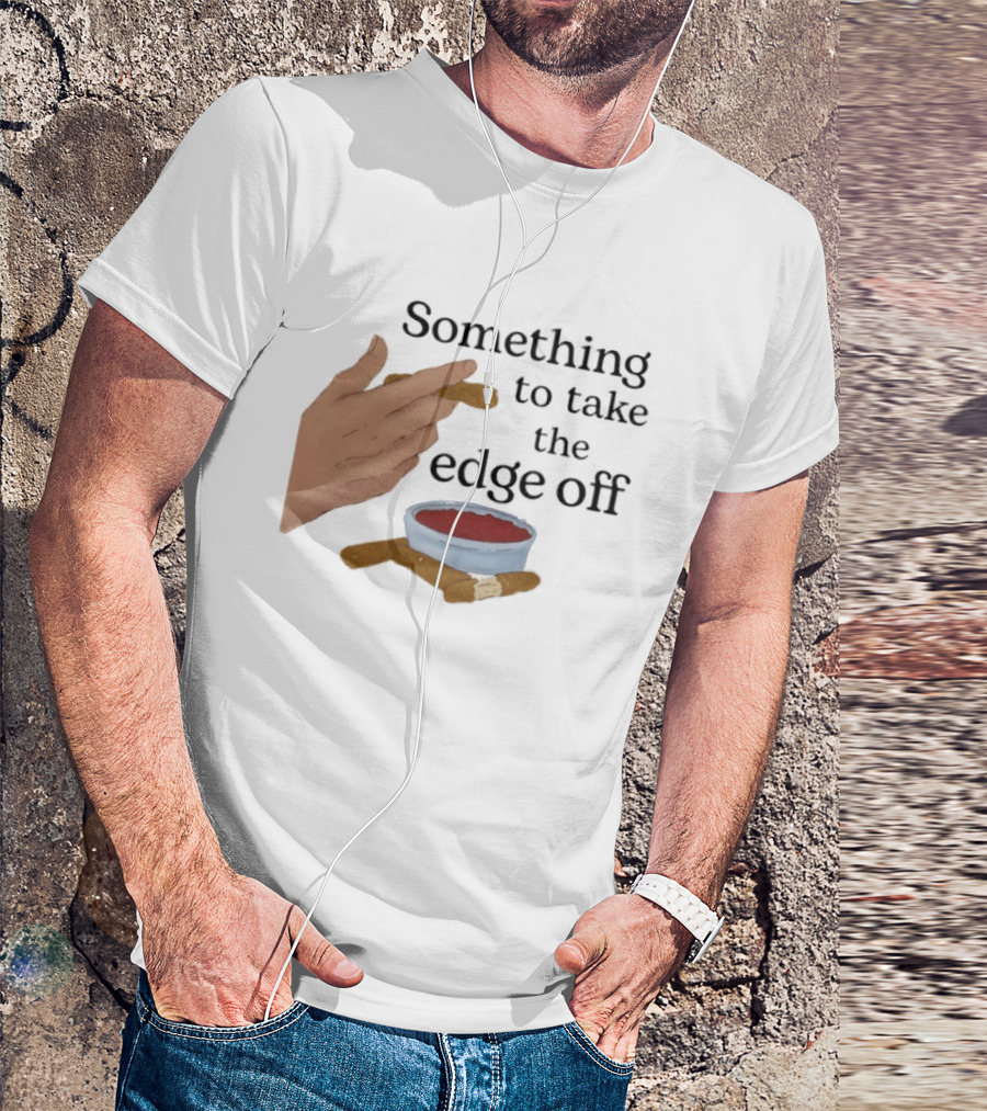 Something To Take The Edge Off Cigars Dipping In Sauce T-Shirt