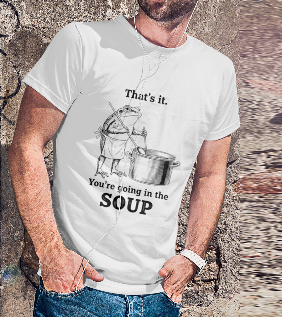 That's It You're Going In The Soup Frog Cooking Pot T-Shirt